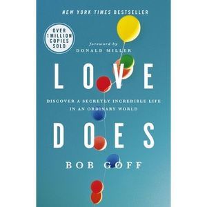 Love Does: Discover a Secretly Incredible Life in an Ordinary World -- Bob Goff